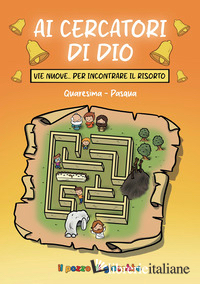 AI CERCATORI DI DIO. VIE NUOVE PER INCONTRARE IL RISORTO. QUARESIMA-PASQUA