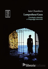 LAMPEDUSA/GAZA. L'OROLOGIO COLONIALE E I LINGUAGGI INTERROTTI