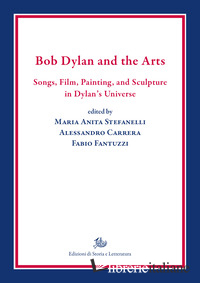 BOB DYLAN AND THE ARTS. SONGS, FILM, PAINTINGS, AND SCULPTURE IN DYLAN'S UNIVERS