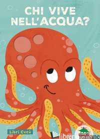 CHI VIVE NELL'ACQUA? LIBRI CUCU'. PER SBIRCIARE ATTRAVERSO I FORI E SORPRENDERSI