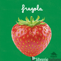 FRAGOLA. UN PRIMO SGUARDO SCIENTIFICO SUL MONDO NATURALE. EDIZ. A COLORI