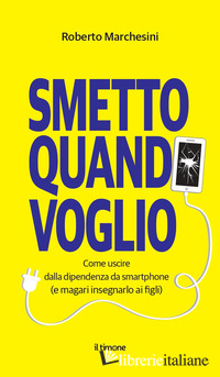 SMETTO QUANDO VOGLIO. COME USCIRE DALLA DIPENDENZA DA SMARTPHONE (E MAGARI INSEG