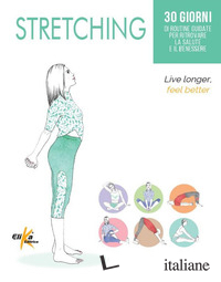 STRETCHING. 30 GIORNI DI ROUTINE GUIDATE PER RITROVARE LA SALUTE E IL BENESSERE