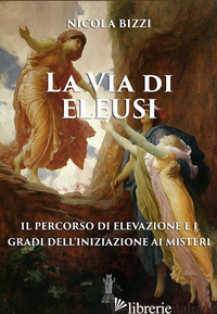VIA DI ELEUSI: IL PERCORSO DI ELEVAZIONE E I GRADI DELL'INIZIAZIONE AI MISTERI (