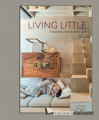 LIVING LITTLE. SEMPLICITA' E STILE IN PICCOLI SPAZI. EDIZ. ILLUSTRATA