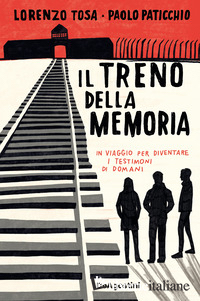 TRENO DELLA MEMORIA. IN VIAGGIO PER DIVENTARE I TESTIMONI DI DOMANI (IL)