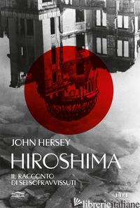 HIROSHIMA. IL RACCONTO DI SEI SOPRAVVISSUTI