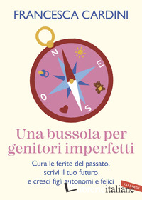 BUSSOLA PER GENITORI IMPERFETTI. CURA LE FERITE DEL PASSATO, SCRIVI IL TUO FUTUR