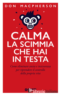 CALMA LA SCIMMIA CHE HAI IN TESTA. COME ELIMINARE ANSIA E INSICUREZZA PER RIPREN