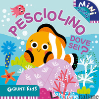 PESCIOLINO DOVE SEI? MINI CUCU'. EDIZ. ILLUSTRATA