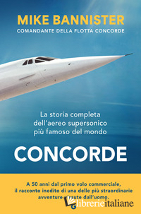 CONCORDE. LA STORIA COMPLETA DELL'AEREO SUPERSONICO PIU' FAMOSO DEL MONDO