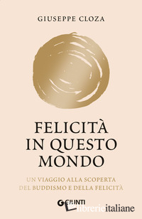 FELICITA' IN QUESTO MONDO. UN VIAGGIO ALLA SCOPERTA DEL BUDDISMO E DELLA FELICIT