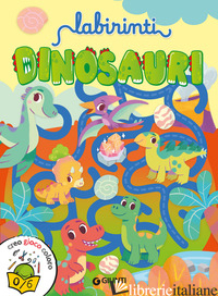 LABIRINTI. DINOSAURI. CREO GIOCO COLORO. EDIZ. A COLORI