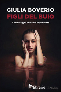 FIGLI DEL BUIO. IL MIO VIAGGIO DENTRO LE DIPENDENZE