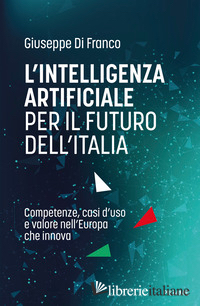 INTELLIGENZA ARTIFICIALE PER IL FUTURO DELL'ITALIA. COMPETENZE, CASI D'USO E VAL