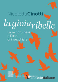 GIOIA RIBELLE. LA MINDFULNESS E L'ARTE DI INVECCHIARE (LA)