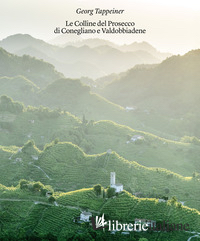 COLLINE DEL PROSECCO DI CONEGLIANO E VALDOBBIADENE. EDIZ. ILLUSTRATA