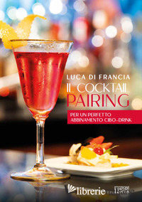 COCKTAIL PAIRING. PER UN PERFETTO ABBINAMENTO CIBO-DRINK (IL)