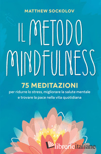 METODO MINDFULNESS. 75 MEDITAZIONI PER RIDURRE LO STRESS, MIGLIORARE LA TUA SALU