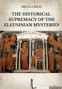 HISTORICAL SUPREMACY OF THE ELEUSINIAN MYSTERIES (THE)