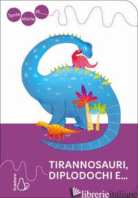 TANTE STORIE DI TIRANNOSAURI, DIPLODOCHI E...