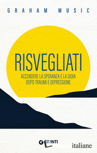 RISVEGLIATI. ACCENDERE LA SPERANZA E LA GIOIA DOPO TRAUMI E DEPRESSIONE