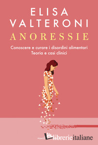ANORESSIE. CONOSCERE E CURARE I DISORDINI ALIMENTARI. TEORIA E CASI CLINICI