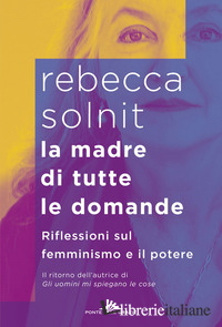 MADRE DI TUTTE LE DOMANDE. RIFLESSIONI SUL FEMMINISMO E IL POTERE (LA)