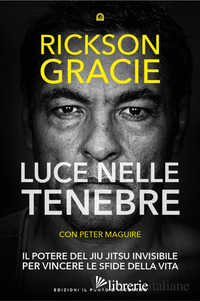 LUCE NELLE TENEBRE. IL POTERE DEL JIU JITSU INVISIBILE PER VINCERE LE SFIDE DELL