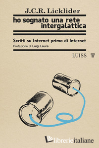 HO SOGNATO UNA RETE INTERGALATTICA. SCRITTI SU INTERNET PRIMA DI INTERNET