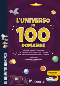 UNIVERSO IN 100 DOMANDE. VERITA', BUGIE, CURIOSITA' (E COSE DA MARZIANI!) SUL CO