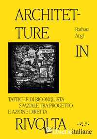 ARCHITETTURE IN RIVOLTA. TATTICHE DI RICONQUISTA SPAZIALE TRA PROGETTO E AZIONE 