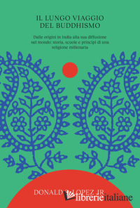 LUNGO VIAGGIO DEL BUDDHISMO. DALLE ORIGINI IN INDIA ALLA SUA DIFFUSIONE NEL MOND