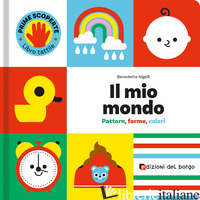 MIO MONDO. PATTERN, FORME, COLORI. PRIME SCOPERTE. EDIZ. A COLORI (IL)