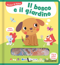BOSCO E IL GIARDINO. STICKER DI FELTRO. EDIZ. A COLORI (IL)