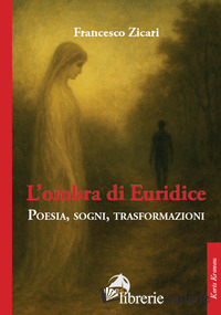 OMBRA DI EURIDICE. POESIA, SOGNI, TRASFORMAZIONI (L')