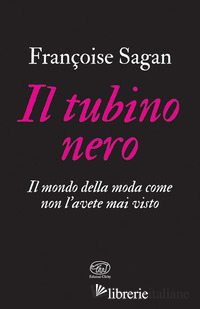 TUBINO NERO. IL MONDO DELLA MODA COME NON L'AVETE MAI VISTO (IL)