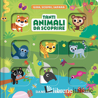 TANTI ANIMALI DA SCOPRIRE. GIRA, SCOPRI, IMPARA. EDIZ. A COLORI
