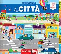 CITTA'. COSA C'E' SOTTO? EDIZ. ILLUSTRATA (LA)