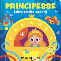 PRINCIPESSE. LIBRO TATTILE SONORO. EDIZ. A COLORI
