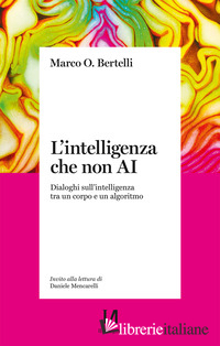 INTELLIGENZA CHE NON AI. DIALOGHI SULL'INTELLIGENZA TRA UN CORPO E UN ALGORITMO 
