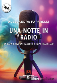NOTTE IN RADIO. DA PAPA GIOVANNI PAOLO II A PAPA FRANCESCO (UNA)