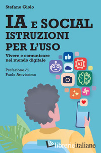 IA E SOCIAL: ISTRUZIONI PER L'USO. VIVERE E COMUNICARE NEL MONDO DIGITALE