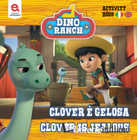 CLOVER E' GELOSA-CLOVER IS JEALOUSY. DINO RANCH. EDIZ. ILLUSTRATA