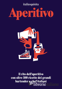 APERITIVO. IL RITO DELL'APERITIVO CON OLTRE 100 RICETTE DEI GRANDI BARTENDER E C