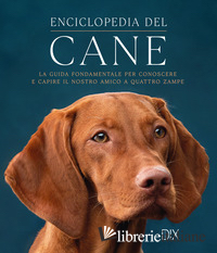 ENCICLOPEDIA DEL CANE. LA GUIDA FONDAMENTALE PER CONOSCERE E CAPIRE IL NOSTRO AM