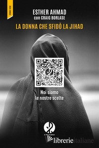 DONNA CHE SFIDO' LA JIHAD. NOI SIAMO LE NOSTRE SCELTE (LA)