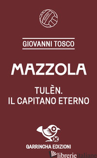 MAZZOLA. TULEN, IL CAPITANO ETERNO