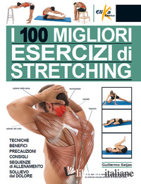 100 MIGLIORI ESERCIZI DI STRETCHING. TECNICHE, BENEFICI, PRECAUZIONI, CONSIGLI, 
