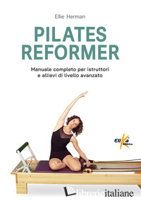 PILATES REFORMER. 100 IDEE, ESERCIZI E PERCORSI MOTORI PER LE LEZIONI DI DANZA